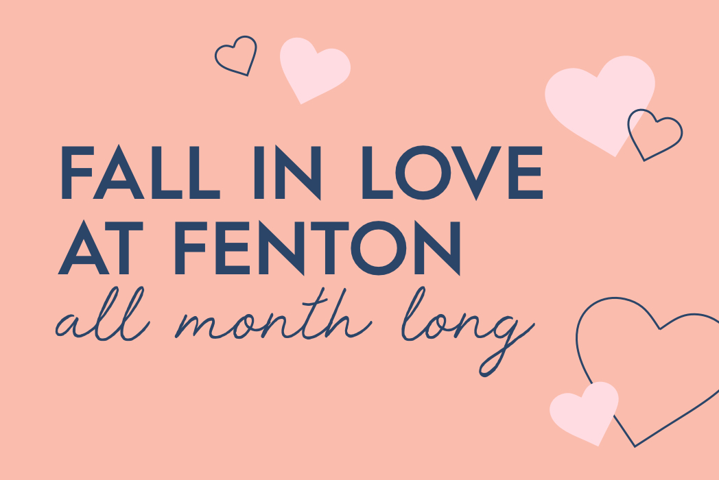 Fall in love at Fenton all month long